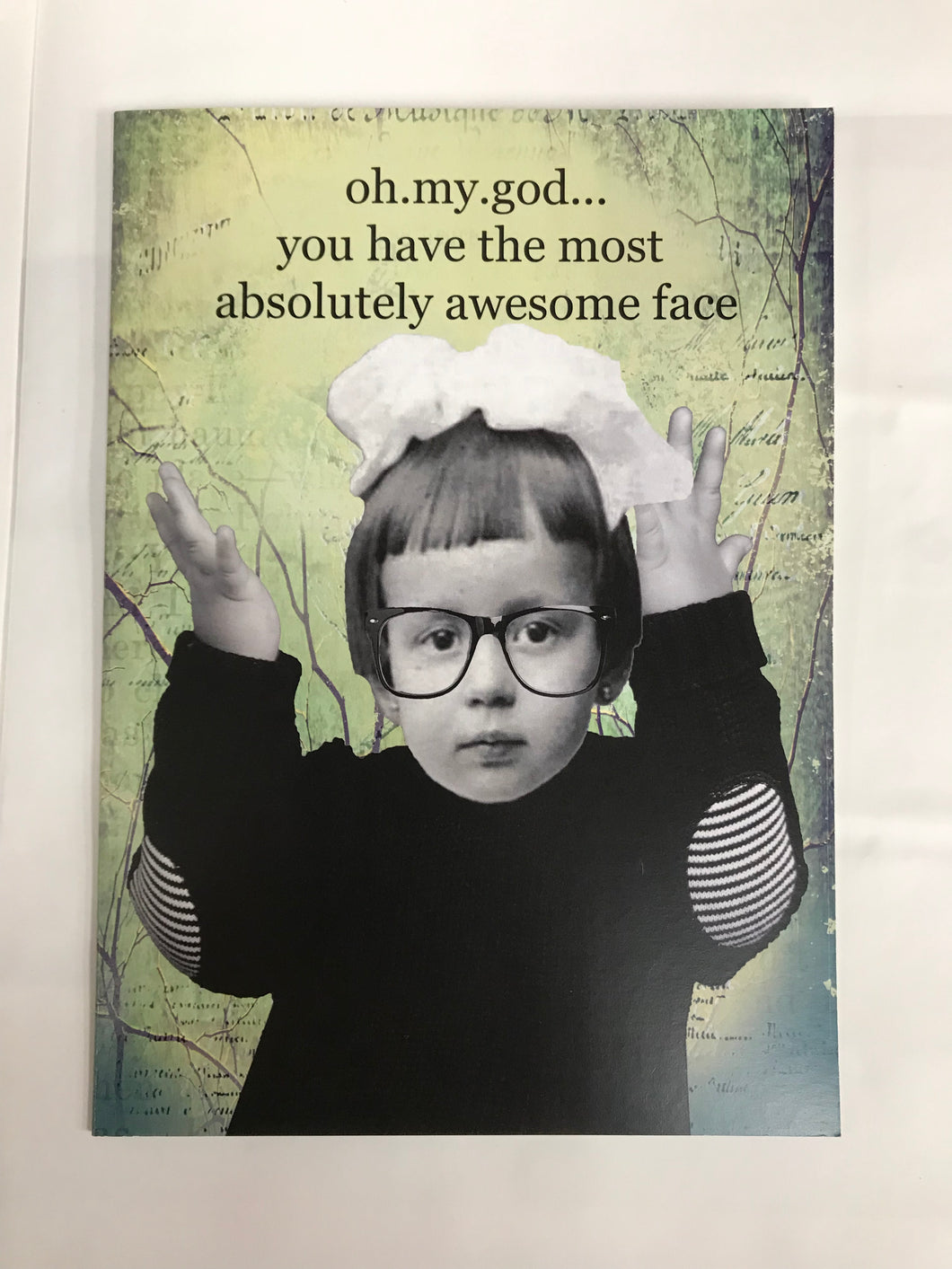 Oh Oh My God.. You have the most absolutely awesome face   Snarky Greeting Card by Erin Smith