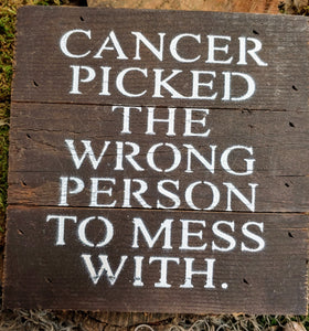 Cancer Picked the Wrong Person to Mess With | 6" Inspirational Sign