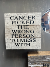 Load image into Gallery viewer, Cancer Picked the Wrong Person to Mess With | 6&quot; Inspirational Sign