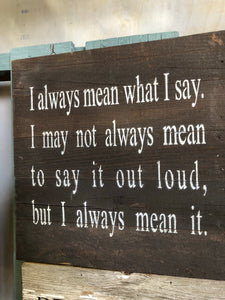 I always mean what I say Sarcastic Gift | Sign 10" | Brown