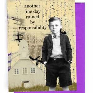 Another fine day ruined by Responsibility  ..     Snarky Greeting Card by Erin Smith