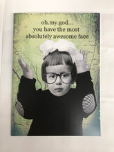 Load image into Gallery viewer, Oh Oh My God.. You have the most absolutely awesome face   Snarky Greeting Card by Erin Smith