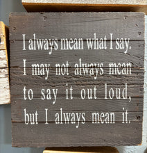 Load image into Gallery viewer, I always mean what I say Sarcastic Gift Reclaimed Wood Wall Decor