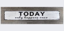 Load image into Gallery viewer, Today Only Happens Once Tin Sign Positive Affirmation Motivational Quote
