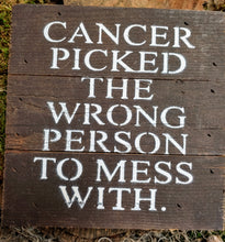 Load image into Gallery viewer, Cancer Picked the Wrong Person to Mess With | 6&quot; Inspirational Sign