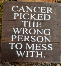 Load image into Gallery viewer, Cancer Picked the Wrong Person to Mess With | 6&quot; Inspirational Sign