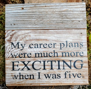 My Career Plans Were Much More Exciting When I was Five |  6"x6" | Reclaimed Wood Sign