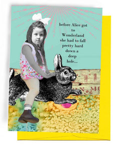 AN ERIN SMITH GREETING CARD 5 INCHES BY 7 INCHES, YELLOW ENVELOPE. TOP HALF HAS LIGHT BLUE SKY/PINK SUNRAYS. WORDS OUTSIDE – ‘BEFORE ALICE GOT TO WONDERLAND SHE HAD TO FALL PRETTY HARD DOWN A DEEP HOLE…’. BOTTOM HALF HAS GIRL CHILD, WITH A PAISLEYDRESS AND DRESS SHOES, RIDING A BUNNY. INSIDE HER GIFT WAS A LIFETIME OF ADVENTURES.  
