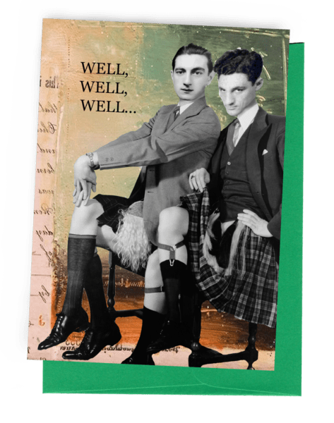 GREETING CARD | BRIGHT GREEN ENVELOPE. | FADED WALLPAPER AND FLOOR | YOUNG MEN SITTING ON BENCH, WEARING SKIRT (LEFT) AND KILT (RIGHT)/BOTH WEARING WHITE BUTTONED-DOWN SHIRTS, TIES, AND JACKETS. WORDS: OUTSIDE, “WELL, WELL, WELL...”, INSIDE, “.....IF IT ISN’T THE CONSEQUENCES OF OUR OWN ACTIONS.”