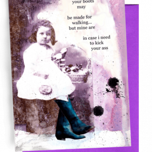 GREETING CARD, BRIGHT PURPLE ENVELOPE. | YOUNG GIRL SITTING ON OLD-STYLE SOFA | SHOULDER-LENGTH DARK HAIR/WHITE, CROCHETED DRESS/HOLDING WOVEN, EASTER-TYPE BASKET FULL OF FLOWERS | DARK BLUE, COWGIRL BOOTS UP TO THE KNEES | OUT: “YOUR BOOTS MAY BE MADE FOR WALKING...BUT MINE ARE IN CASE I NEED TO KICK YOUR ASS”/IN: BLANK.