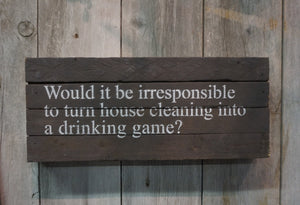 Would it be irresponsible to turn house cleaning into a drinking game? 6" X 14" FUN