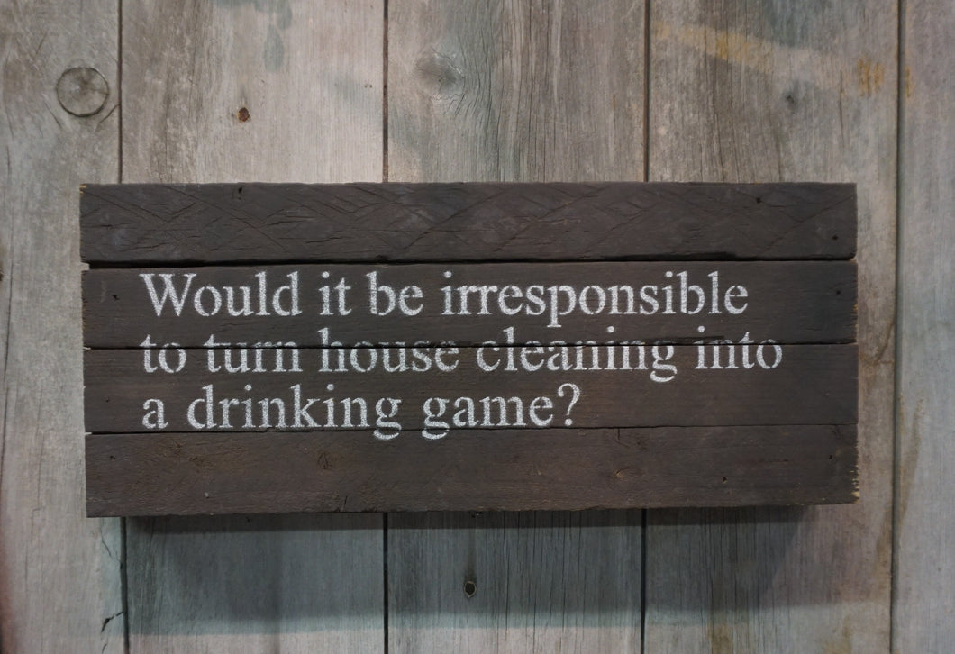 Would it be irresponsible to turn house cleaning into a drinking game? 6