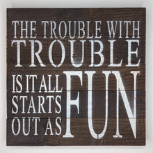 Load image into Gallery viewer, The Trouble with Trouble is Rustic Reclaimed Wood Decor