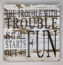 Load image into Gallery viewer, The Trouble with Trouble is Rustic Reclaimed Wood Decor