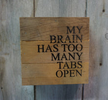 Load image into Gallery viewer, My brain has too many open tabs.  Snarky adult Humor signs
