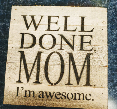 Well Done Mom.  I am Awesome Rustic Wooden Sign made in USA | Perfect sign for Mom!