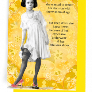 WISDOM GREETING CARD | BLUE ENVELOPE. | PALE GREEN AND BROWN SHADOWS OF PLANTS | YOUNG WOMAN WORDS: OUTSIDE, “SHE WANTED TO CREDIT HER DECISION WITH THE WISDOM OF AGE...BUT DEEP DOWN SHE KNEW IT WAS BECAUSE OF HER EXPENSIVE UNDERWEAR & HER FABULOUS SHOES.” INSIDE, BLANK.