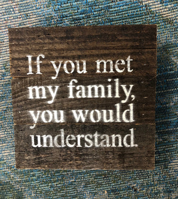 If You Met My Family You Would Understand Sign Snarky Adult Reclaimed Wood Decor