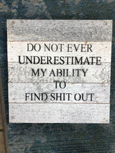 Load image into Gallery viewer, Adult Humor Do NOT underestimate my ability to find shit out Sarcastic Sign