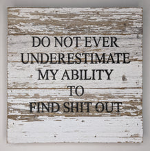 Load image into Gallery viewer, Adult Humor Do NOT underestimate my ability to find shit out Sarcastic Sign