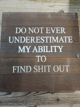 Load image into Gallery viewer, Adult Humor Do NOT underestimate my ability to find shit out Sarcastic Sign