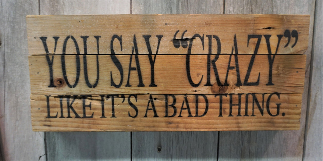 You say Crazy like it's a Bad Thing | Fun signs for adult gifts