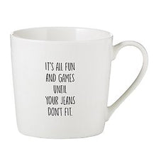 Load image into Gallery viewer, White coffee cup that reads &quot;It&#39;s all fun and games until your jeans don&#39;t fit.&quot;