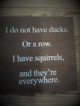 Load image into Gallery viewer, I do not have ducks. Or in a Row. I have squirrels, and they&#39;re every where.