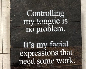 Funny Sarcastic signs Control tongue no problem facial expressions