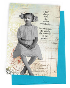 GREETING CARD, BLUE ENVELOPE. BACKGROUND: PASSPORT PAGES WITH STAMPS. FOREGROUND: SMALL GIRL IN A SITTING POSITION/OLD-FASHIONED STYLE HAIR AND DRESS/HAIR BUNS OVER EARS WITH RIBBONS/WHITE LACE DRESS, LACE JACKET-STYLE TOP/WEARING CROSS, WHITE TIGHTS, WHITE CRISS-CROSS SANDALS WITH BUCKLE STRAP. WORDS: OUTSIDE, “I DON’T ALWAYS HAVE THE PERFECT COMEBACK…BUT WHEN I DO, IT’S USUALLY THE NEXT DAY. IN THE SHOWER…” INSIDE, BLANK.