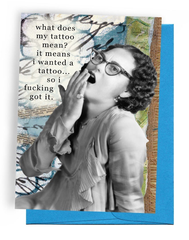 What does my tattoo mean?  I wanted it so I F*&^#@ got it.