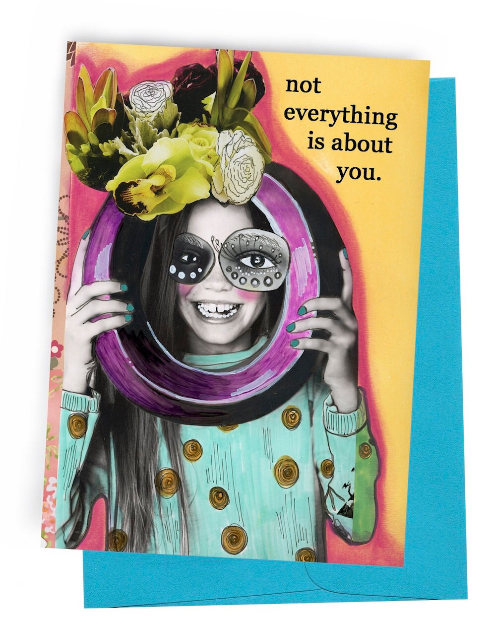 Not everything is about you Birthday card     Snarky  Greeting Card by Erin Smith