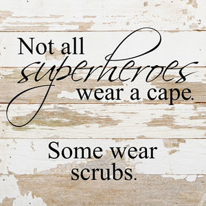 Not all superheroes wear a cape Some wear scrubs 10 inch white wash